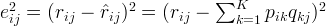 e_{ij}^2 = (r_{ij} - \hat{r}_{ij})^2 = (r_{ij} - \sum_{k=1}^K{p_{ik}q_{kj}})^2 e_{ij}^2 = (r_{ij} - \hat{r}_{ij})^2 = (r_{ij} - \sum_{k=1}^K{p_{ik}q_{kj}})^2