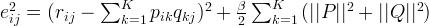 e_{ij}^2 = (r_{ij} - \sum_{k=1}^K{p_{ik}q_{kj}})^2 + \frac{\beta}{2} \sum_{k=1}^K{(||P||^2 + ||Q||^2)} e_{ij}^2 = (r_{ij} - \sum_{k=1}^K{p_{ik}q_{kj}})^2 + \frac{\beta}{2} \sum_{k=1}^K{(||P||^2 + ||Q||^2)}